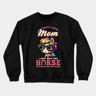 Horse Show Mom I Just Hold The Horse And Hand Over The Money Crewneck Sweatshirt